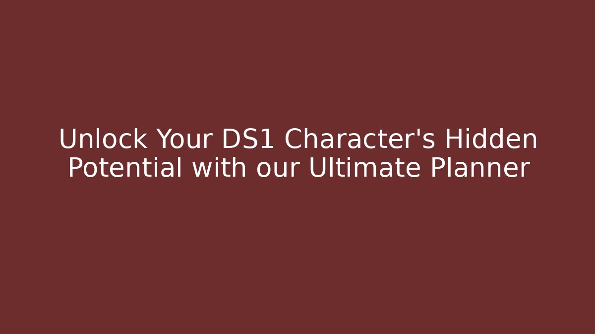 Unlock Your DS1 Character's Hidden Potential with our Ultimate Planner