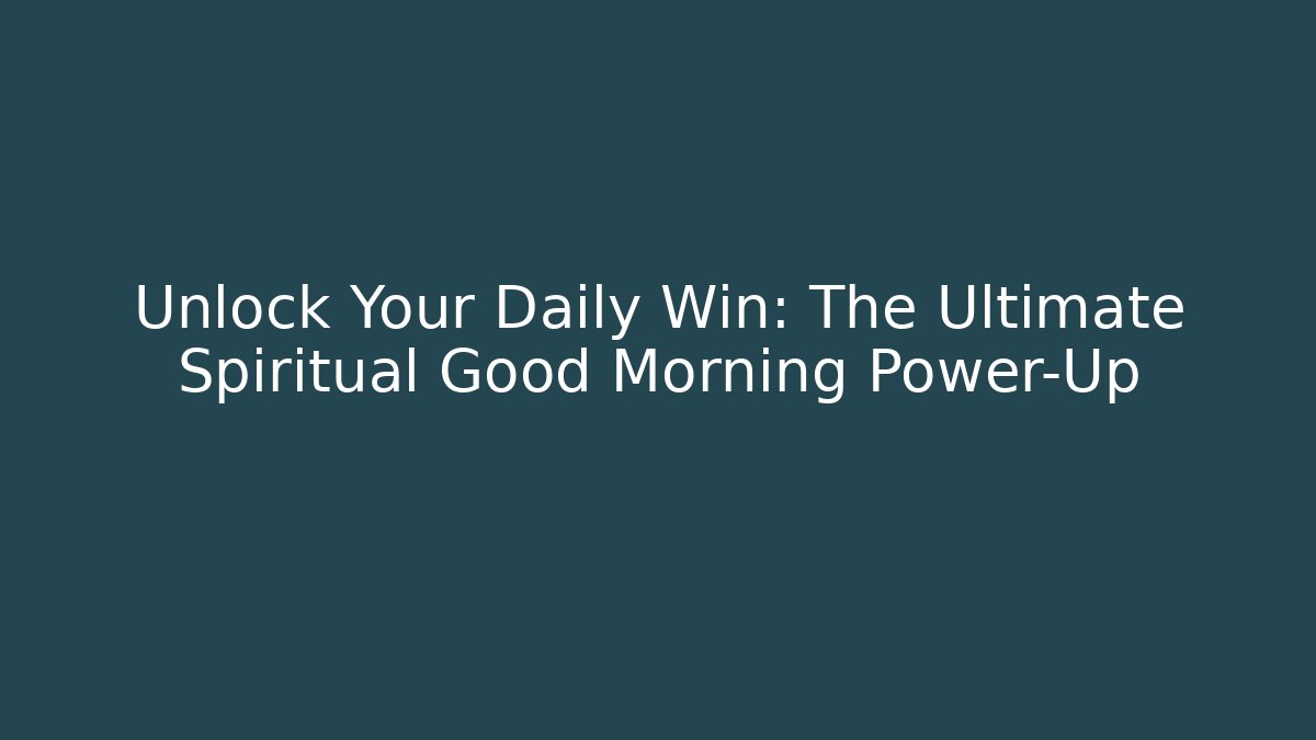 Unlock Your Daily Win: The Ultimate Spiritual Good Morning Power-Up