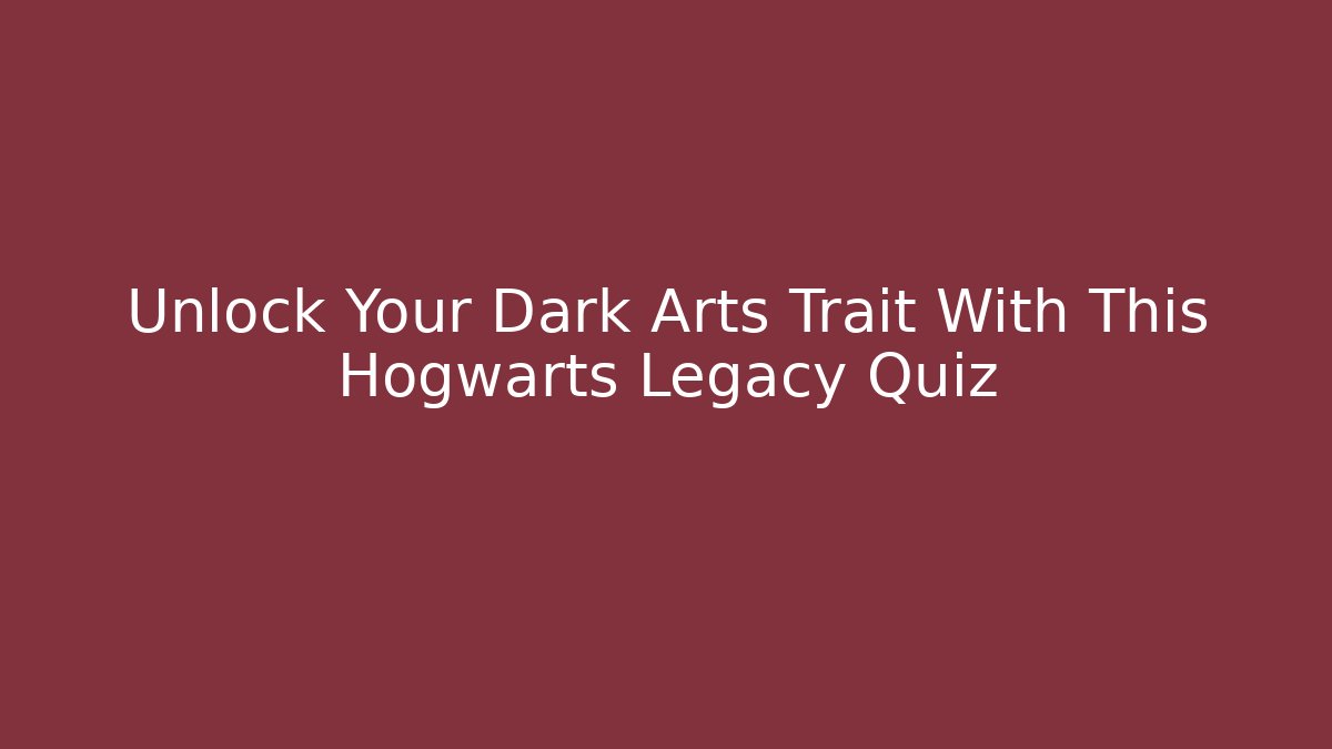 Unlock Your Dark Arts Trait With This Hogwarts Legacy Quiz