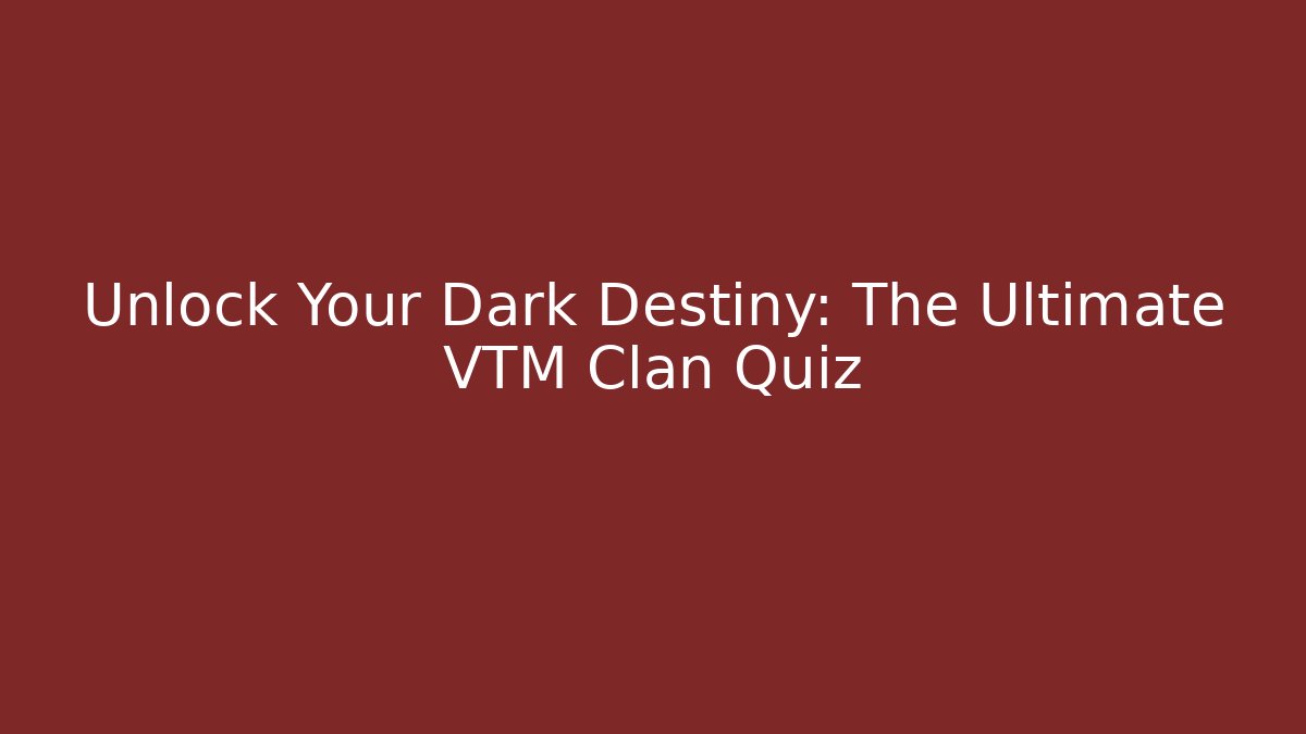 Unlock Your Dark Destiny: The Ultimate VTM Clan Quiz