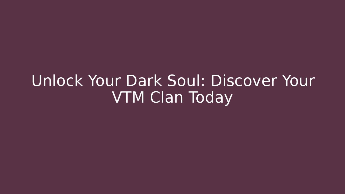 Unlock Your Dark Soul: Discover Your VTM Clan Today - Critter Realm