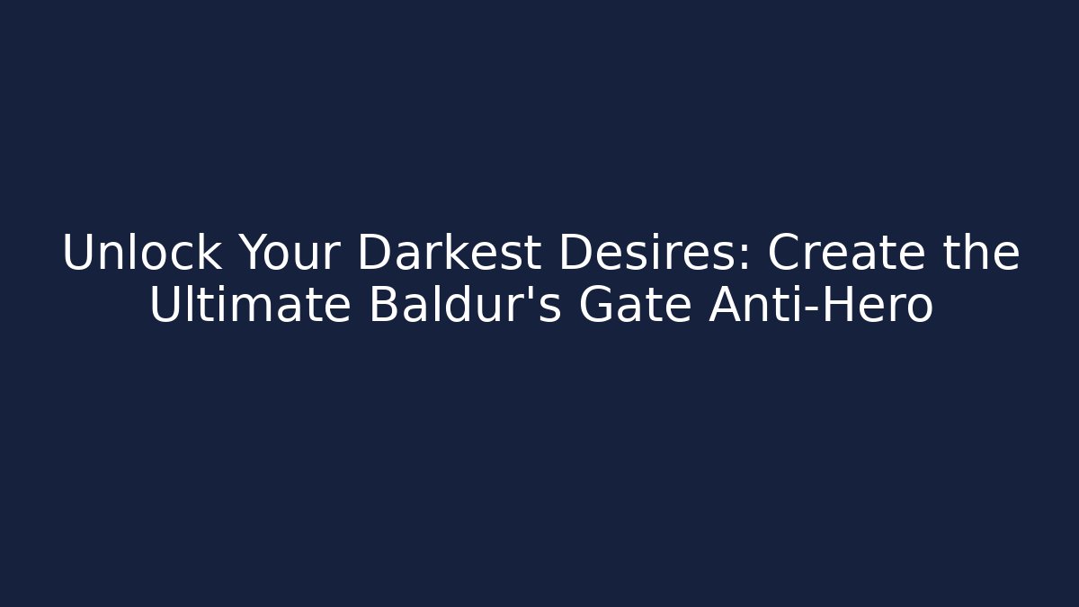 Unlock Your Darkest Desires: Create the Ultimate Baldur's Gate Anti-Hero