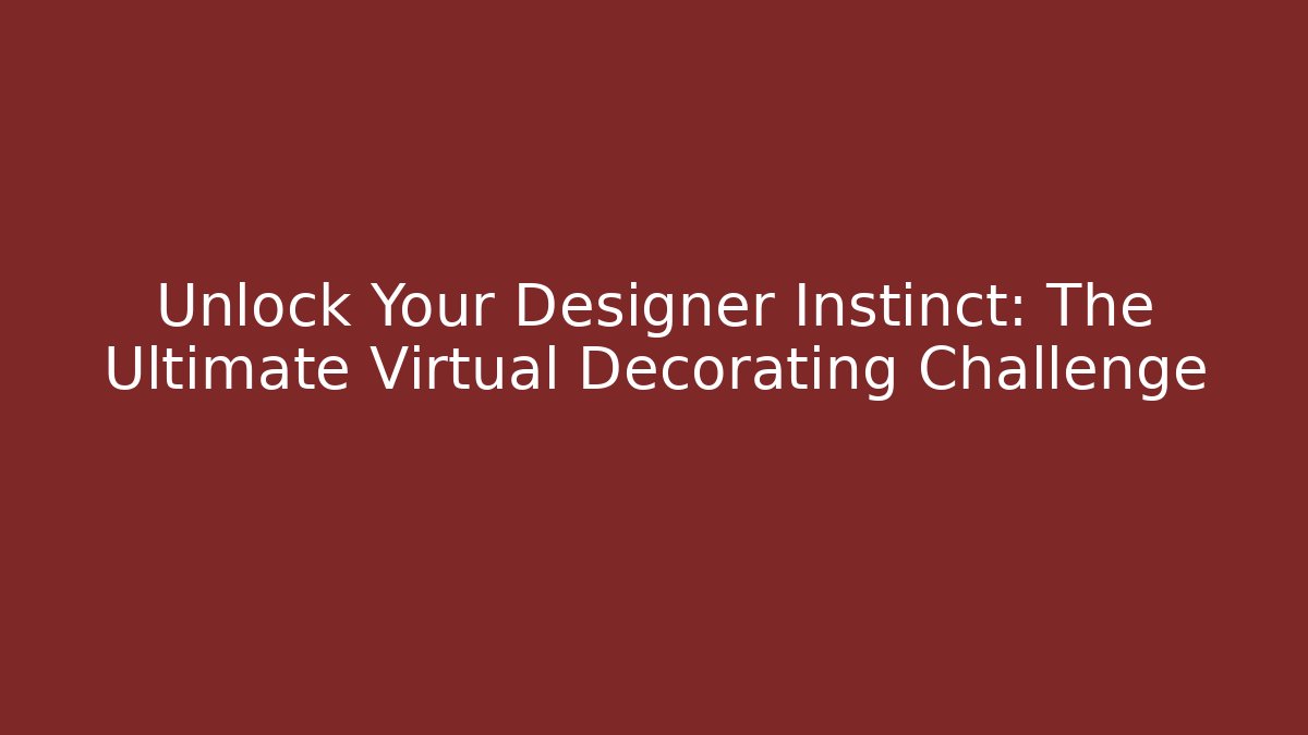 Unlock Your Designer Instinct: The Ultimate Virtual Decorating Challenge