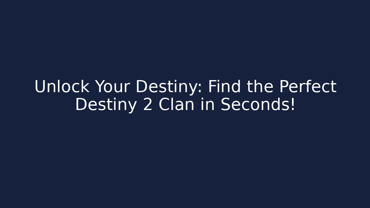 Unlock Your Destiny: Find the Perfect Destiny 2 Clan in Seconds!