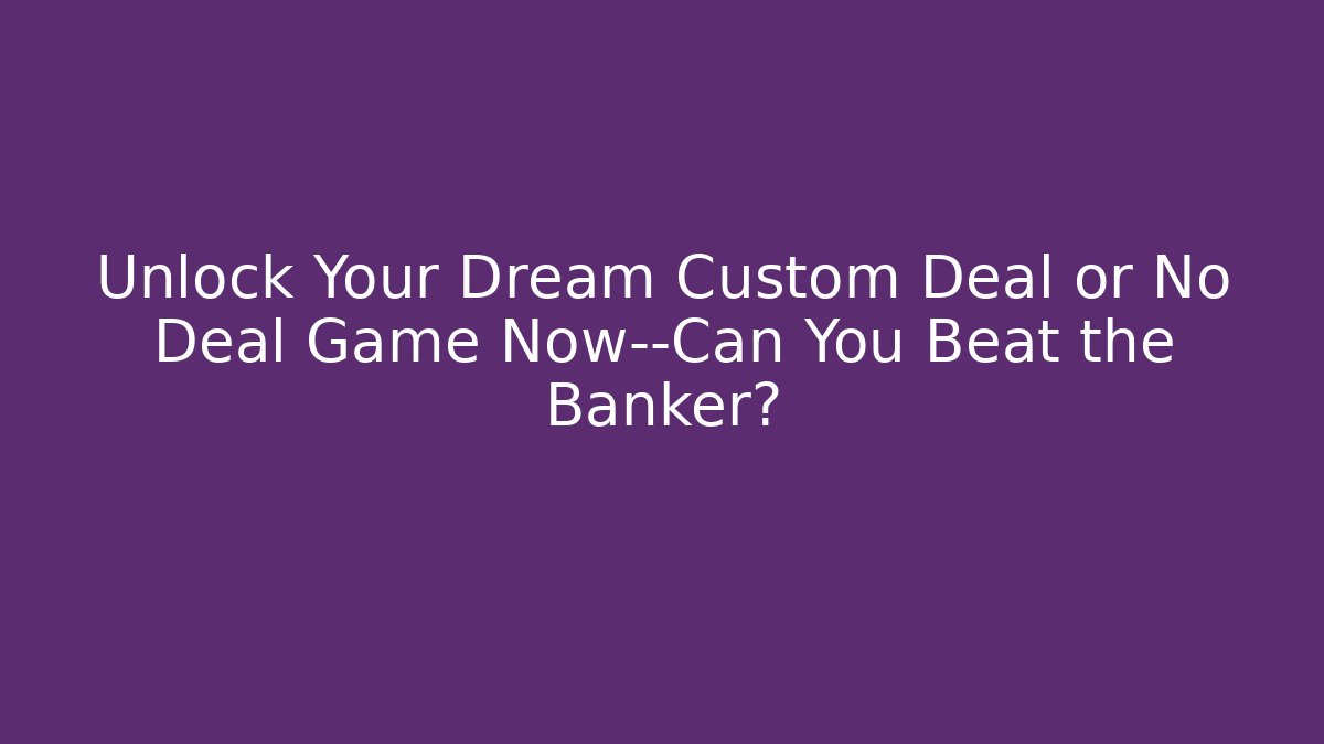 Unlock Your Dream Custom Deal or No Deal Game Now—Can You Beat the Banker?