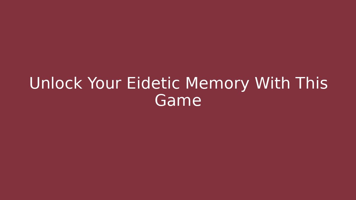 Unlock Your Eidetic Memory With This Game