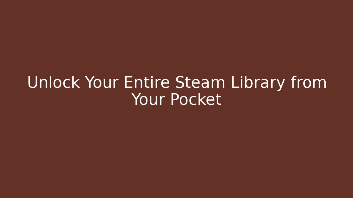 Unlock Your Entire Steam Library from Your Pocket
