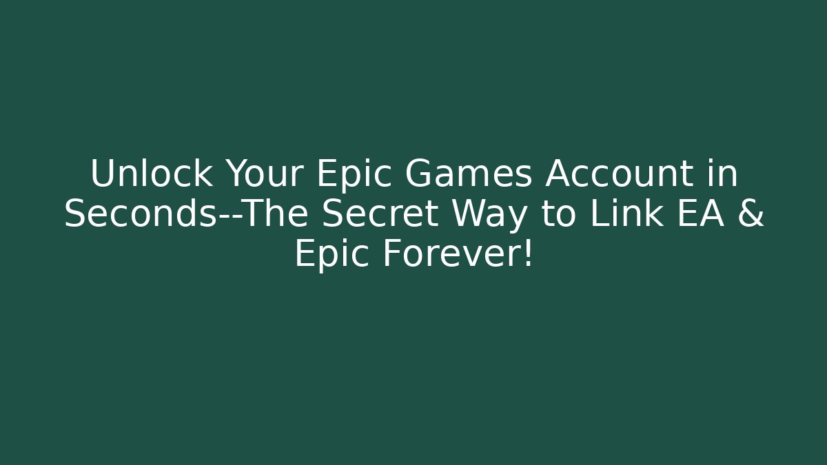 Unlock Your Epic Games Account in Seconds—The Secret Way to Link EA & Epic Forever!