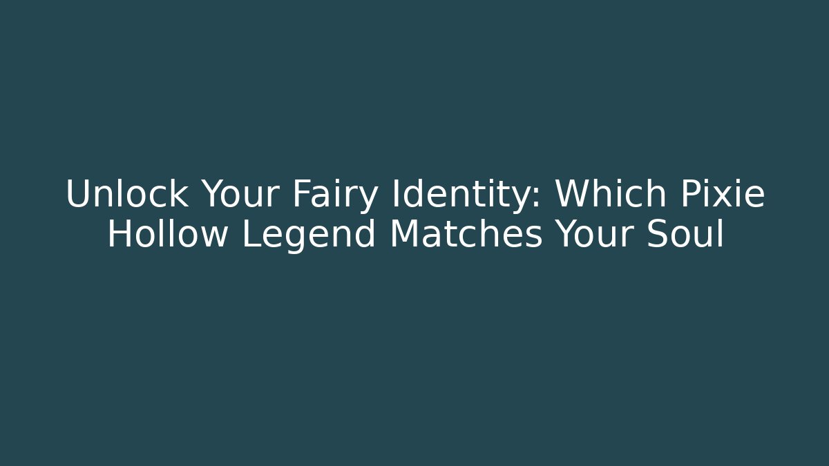 Unlock Your Fairy Identity: Which Pixie Hollow Legend Matches Your Soul