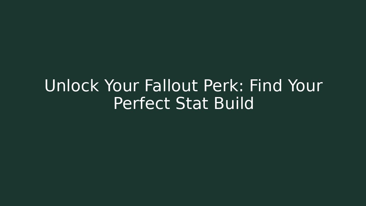Unlock Your Fallout Perk: Find Your Perfect Stat Build
