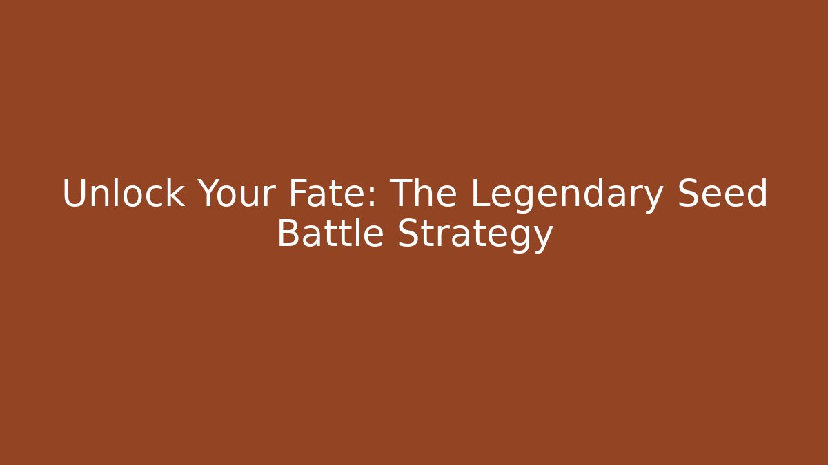 Unlock Your Fate: The Legendary Seed Battle Strategy