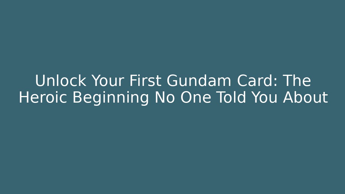 Unlock Your First Gundam Card: The Heroic Beginning No One Told You About