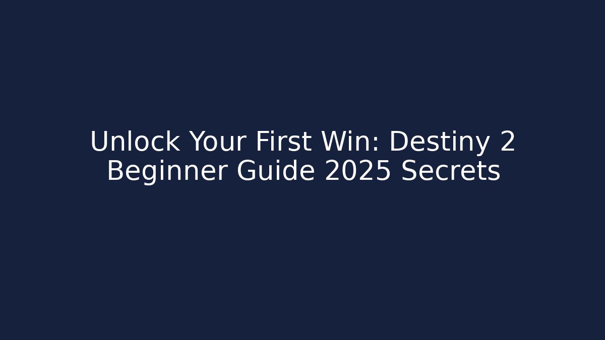 Unlock Your First Win: Destiny 2 Beginner Guide 2025 Secrets