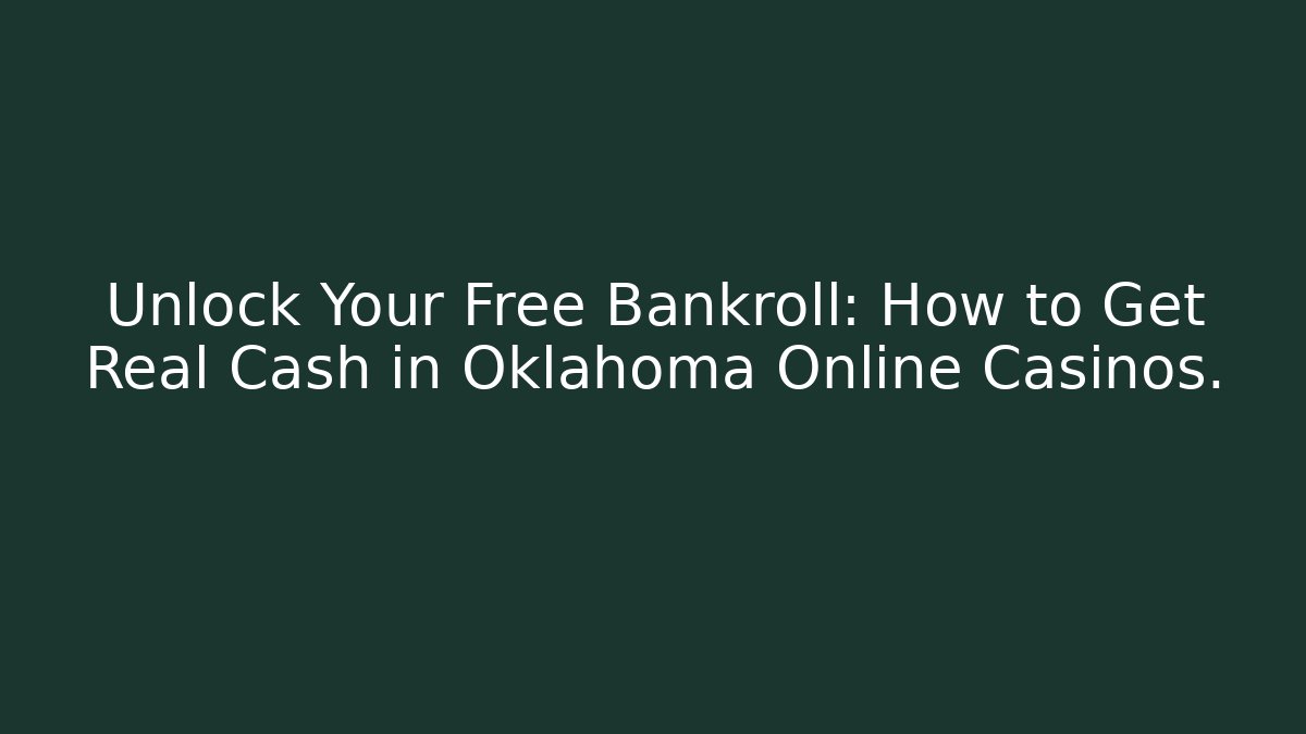 Unlock Your Free Bankroll: How to Get Real Cash in Oklahoma Online Casinos.
