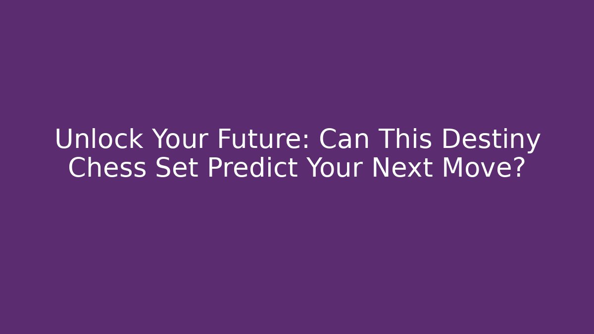Unlock Your Future: Can This Destiny Chess Set Predict Your Next Move?