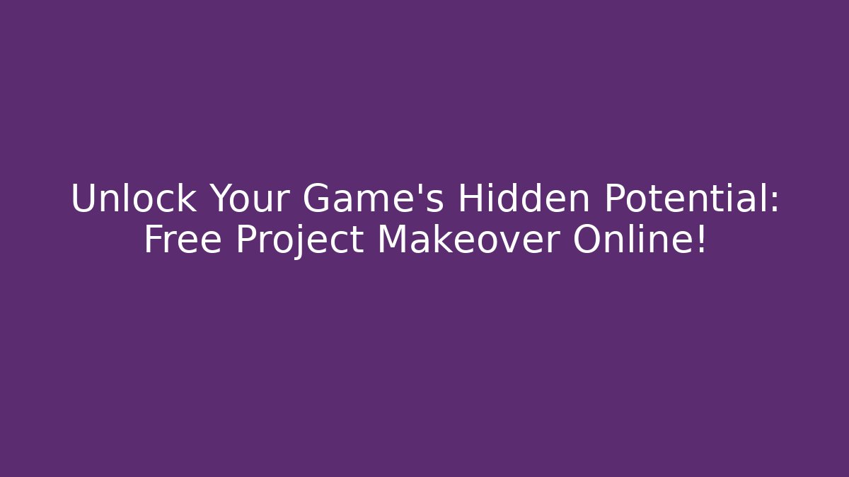 Unlock Your Game's Hidden Potential: Free Project Makeover Online!