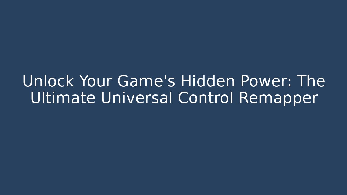 Unlock Your Game's Hidden Power: The Ultimate Universal Control Remapper