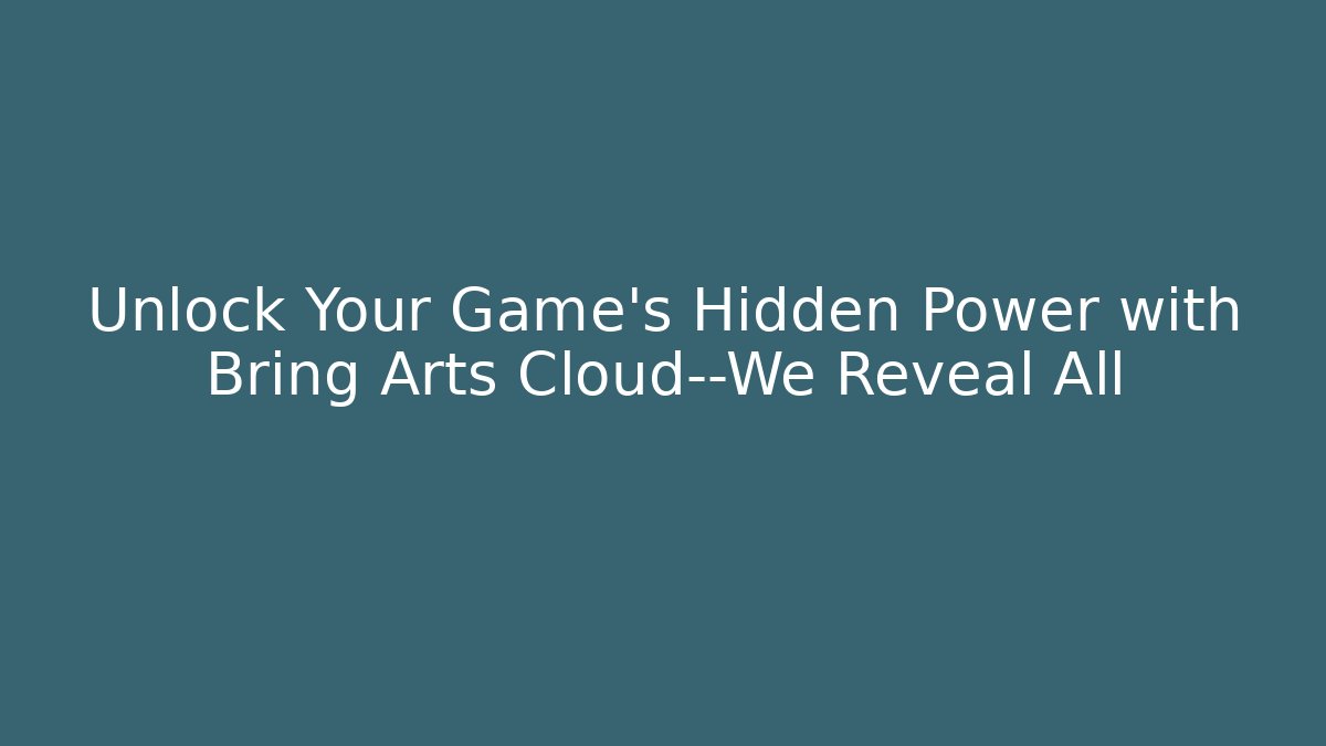 Unlock Your Game's Hidden Power with Bring Arts Cloud—We Reveal All
