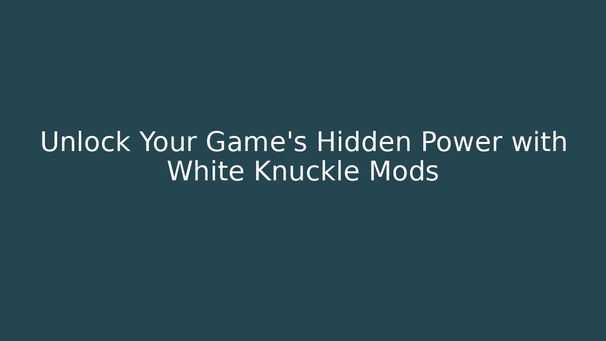 Unlock Your Game's Hidden Power with White Knuckle Mods
