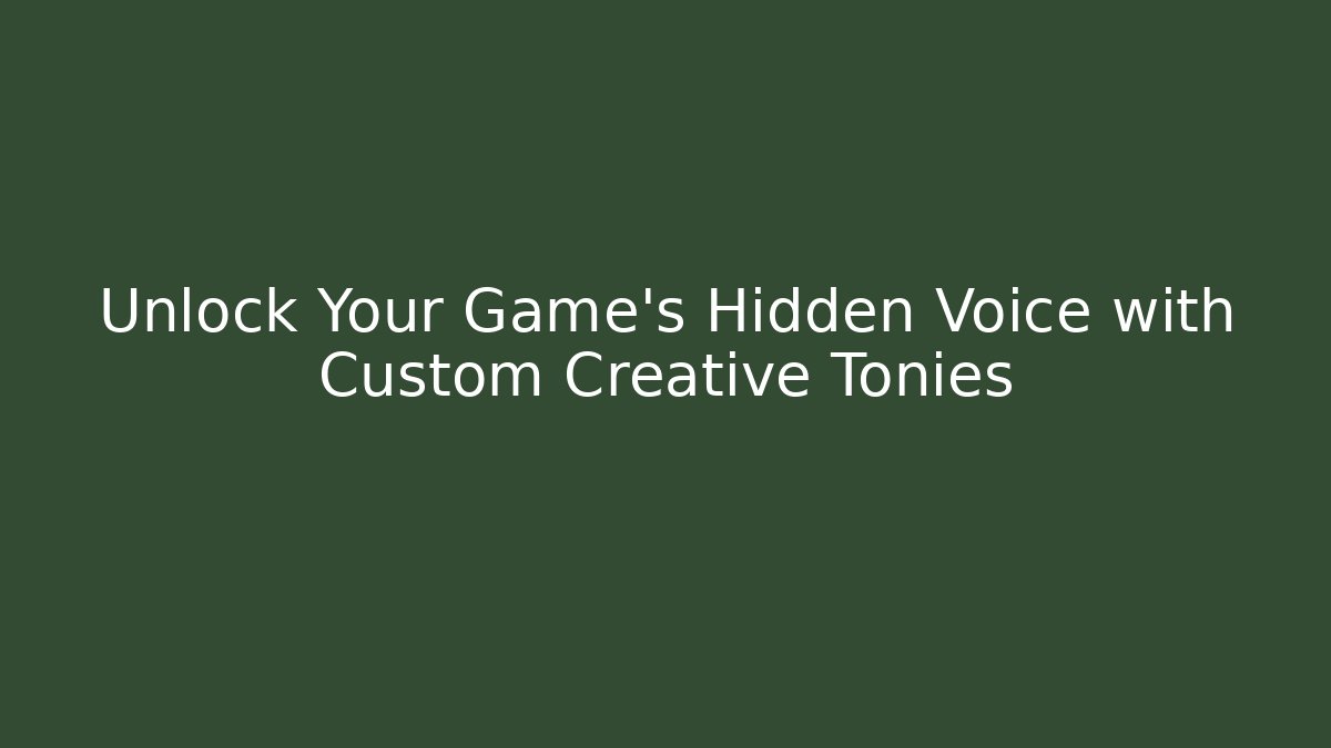 Unlock Your Game's Hidden Voice with Custom Creative Tonies