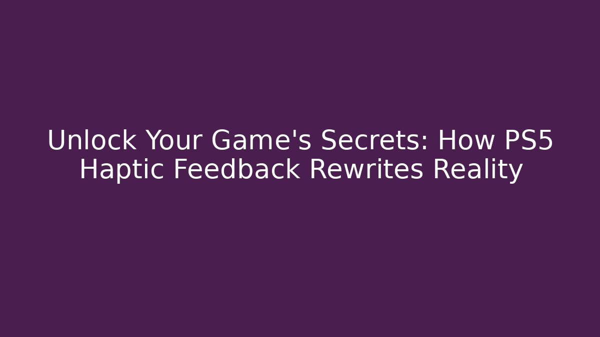 Unlock Your Game's Secrets: How PS5 Haptic Feedback Rewrites Reality