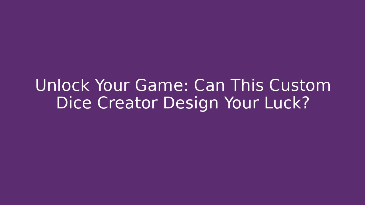 Unlock Your Game: Can This Custom Dice Creator Design Your Luck?