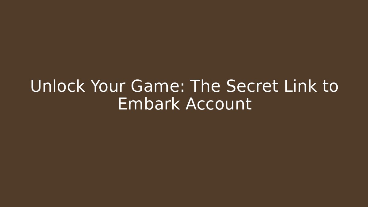 Unlock Your Game: The Secret Link to Embark Account