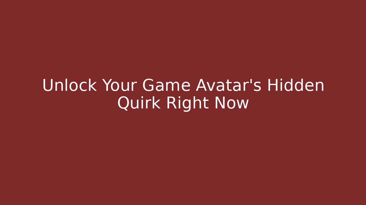 Unlock Your Game Avatar's Hidden Quirk Right Now