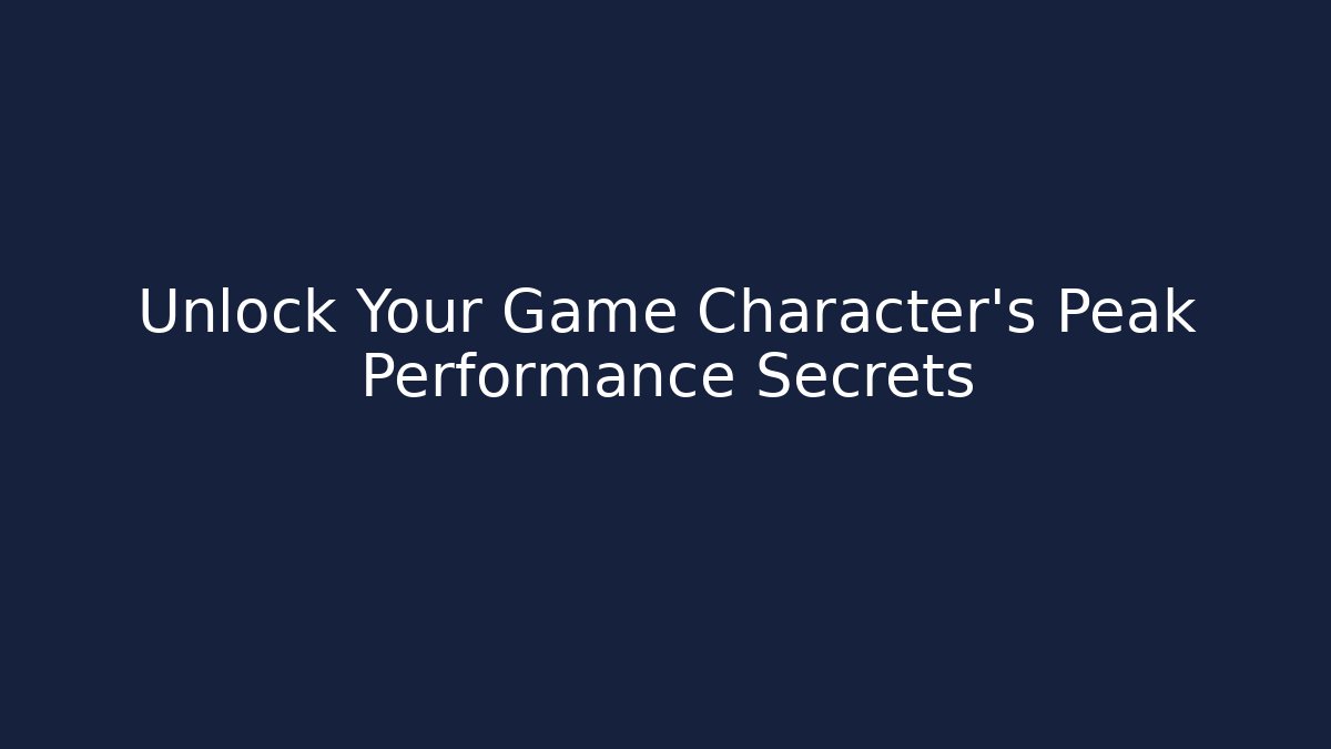 Unlock Your Game Character's Peak Performance Secrets