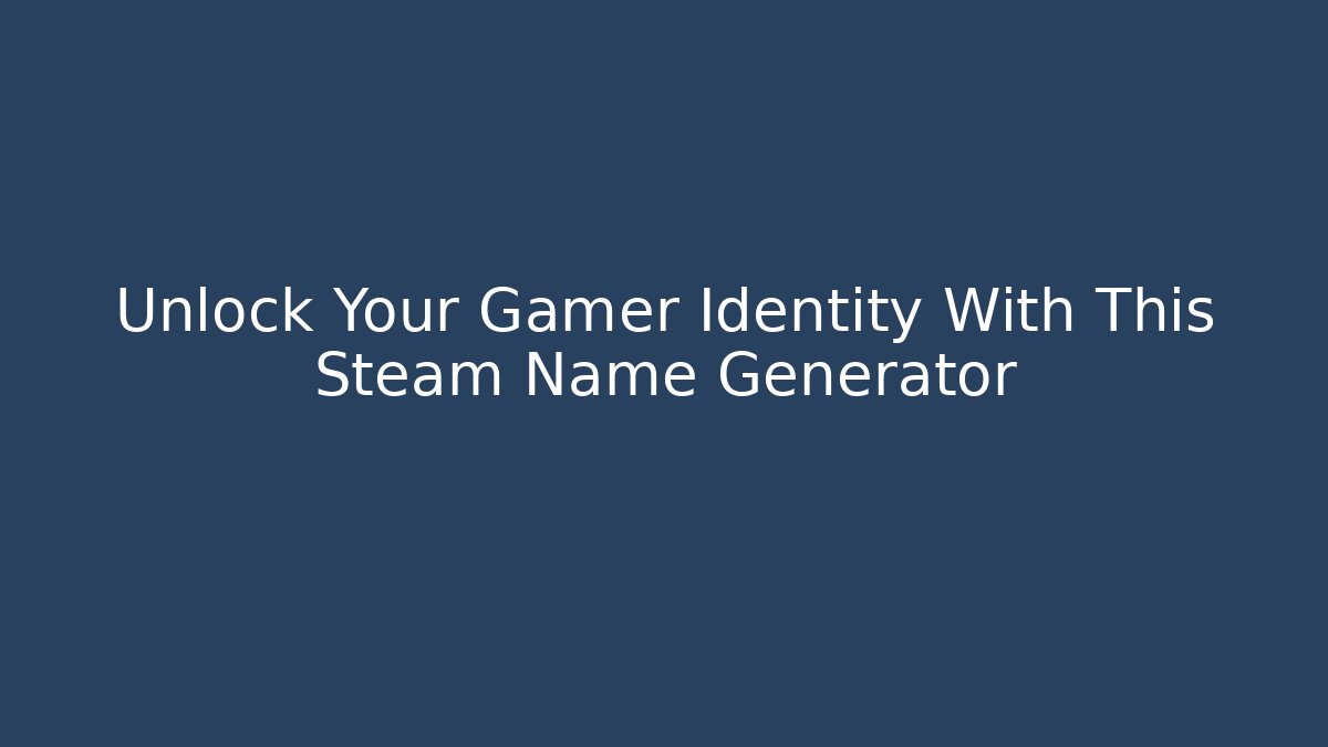 Unlock Your Gamer Identity With This Steam Name Generator - Critter Realm