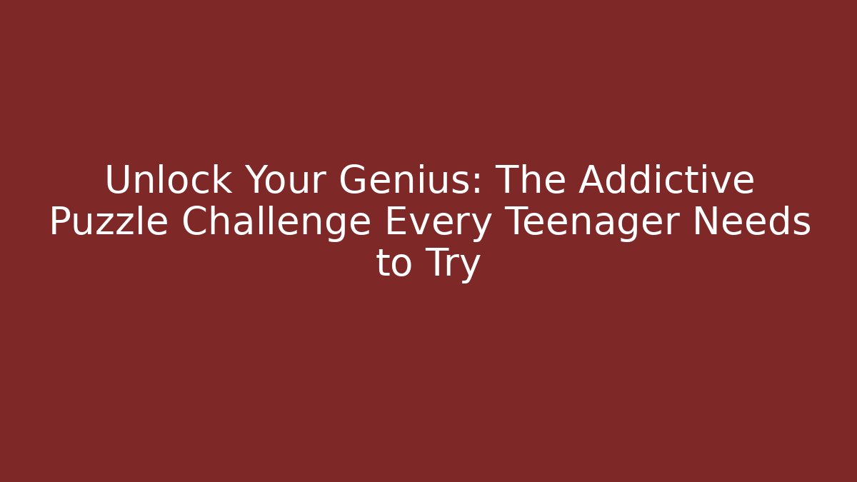 Unlock Your Genius: The Addictive Puzzle Challenge Every Teenager Needs to Try