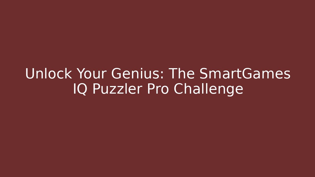 Unlock Your Genius: The SmartGames IQ Puzzler Pro Challenge