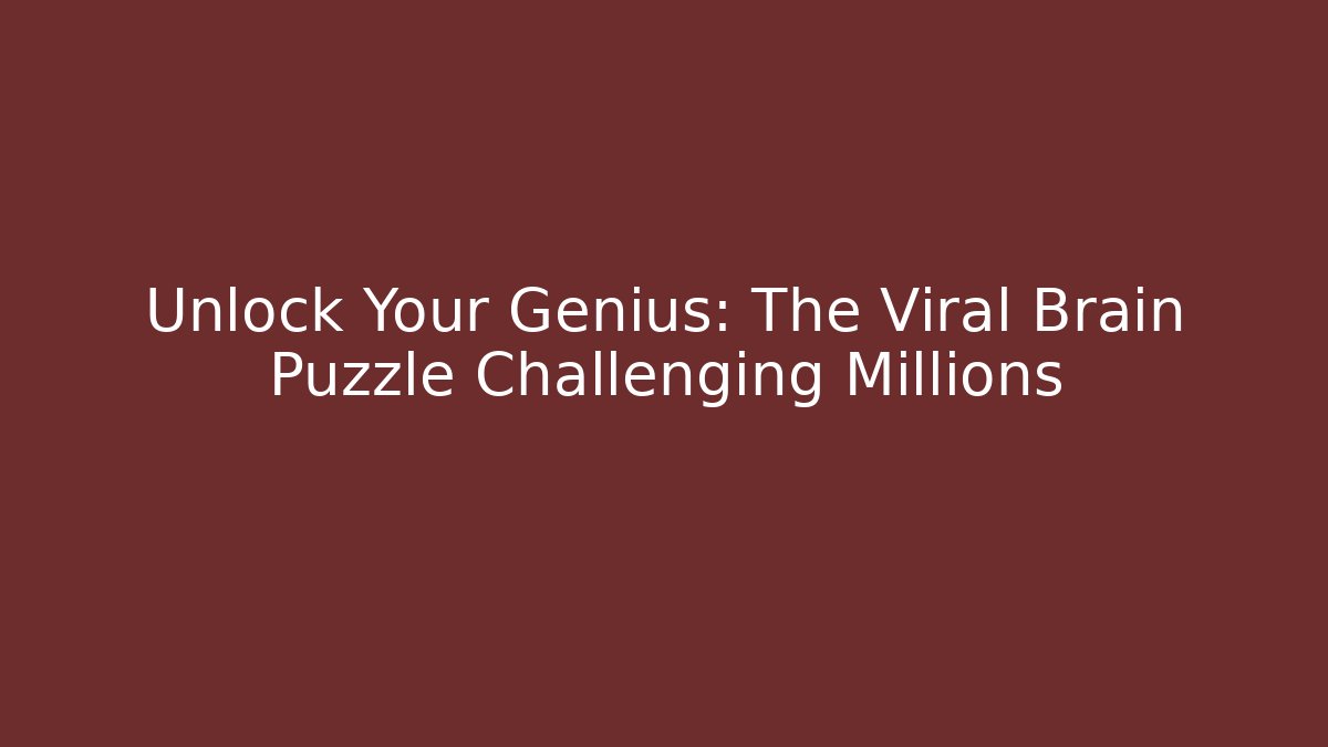 Unlock Your Genius: The Viral Brain Puzzle Challenging Millions
