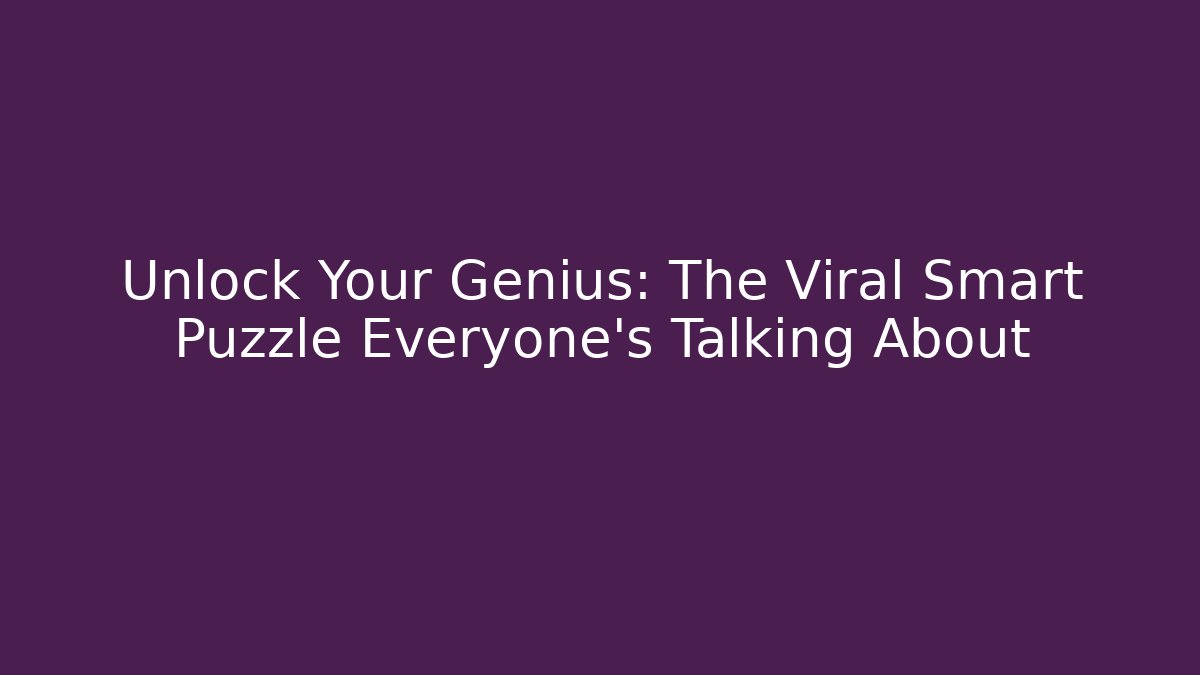 Unlock Your Genius: The Viral Smart Puzzle Everyone's Talking About
