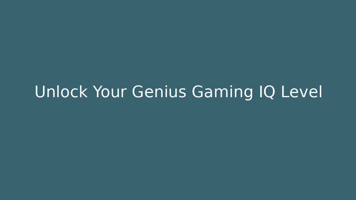 Unlock Your Genius Gaming IQ Level