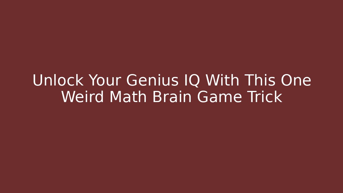 Unlock Your Genius IQ With This One Weird Math Brain Game Trick - Critter Realm