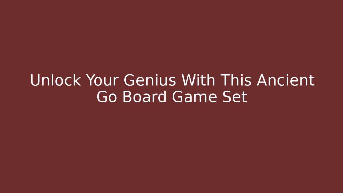 Unlock Your Genius With This Ancient Go Board Game Set