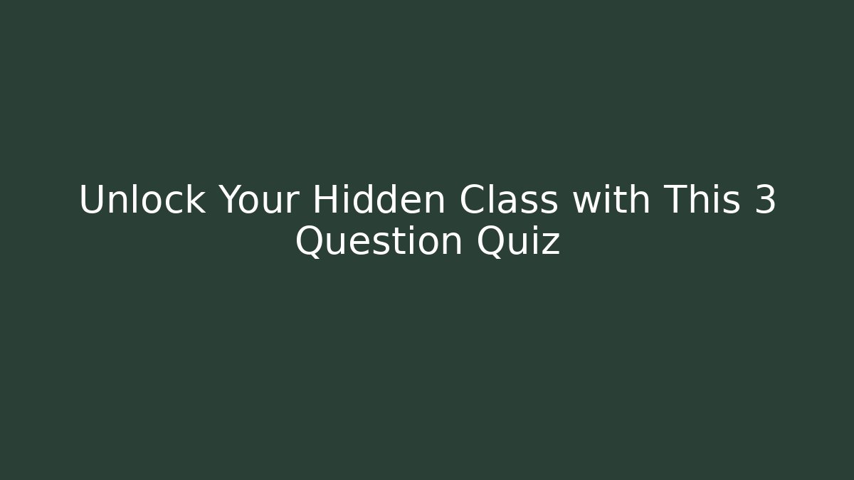 Unlock Your Hidden Class with This 3 Question Quiz