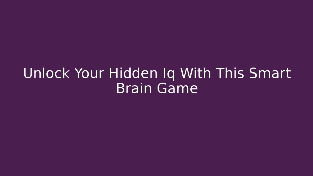 Unlock Your Hidden Iq With This Smart Brain Game