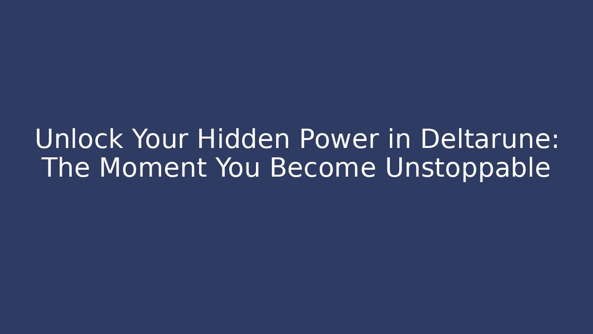 Unlock Your Hidden Power in Deltarune: The Moment You Become Unstoppable
