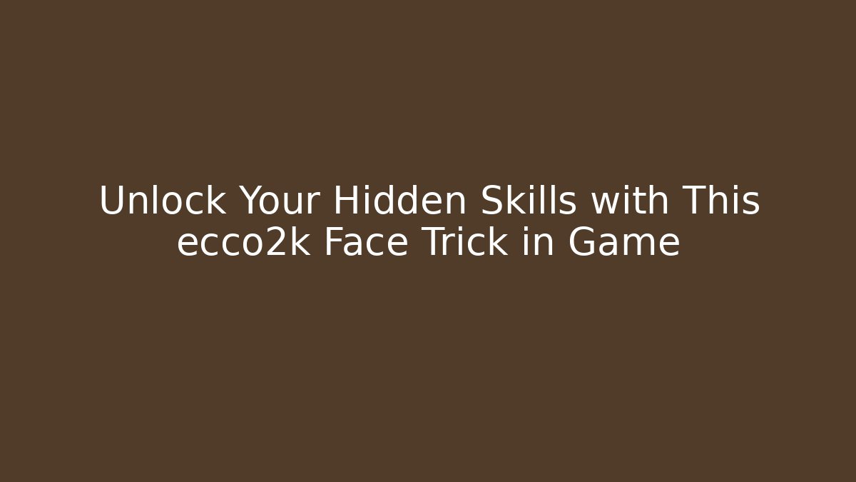 Unlock Your Hidden Skills with This ecco2k Face Trick in Game