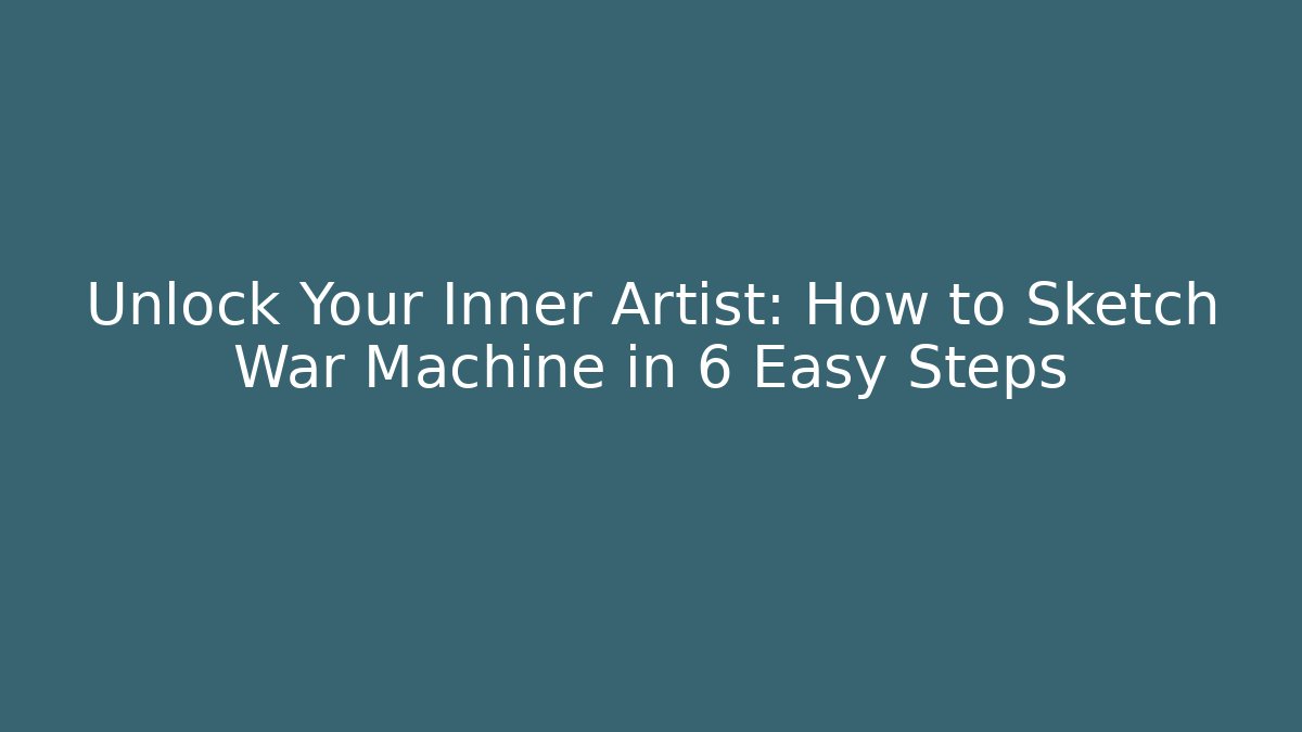 Unlock Your Inner Artist: How to Sketch War Machine in 6 Easy Steps