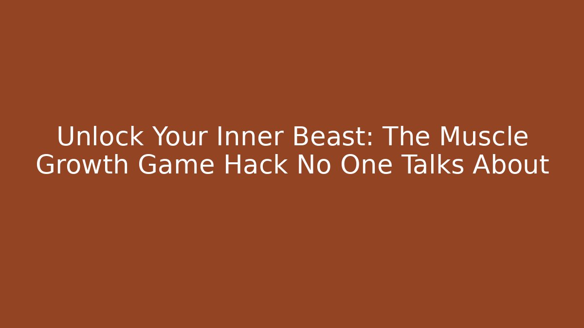 Unlock Your Inner Beast: The Muscle Growth Game Hack No One Talks About