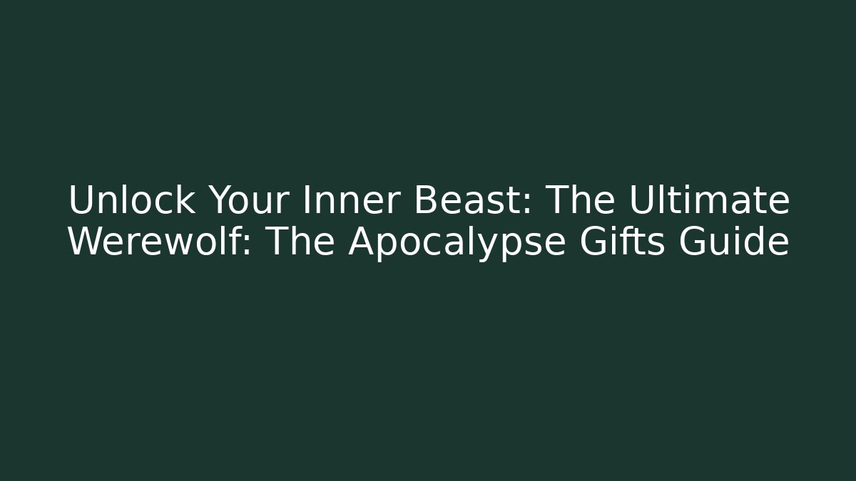 Unlock Your Inner Beast: The Ultimate Werewolf: The Apocalypse Gifts Guide