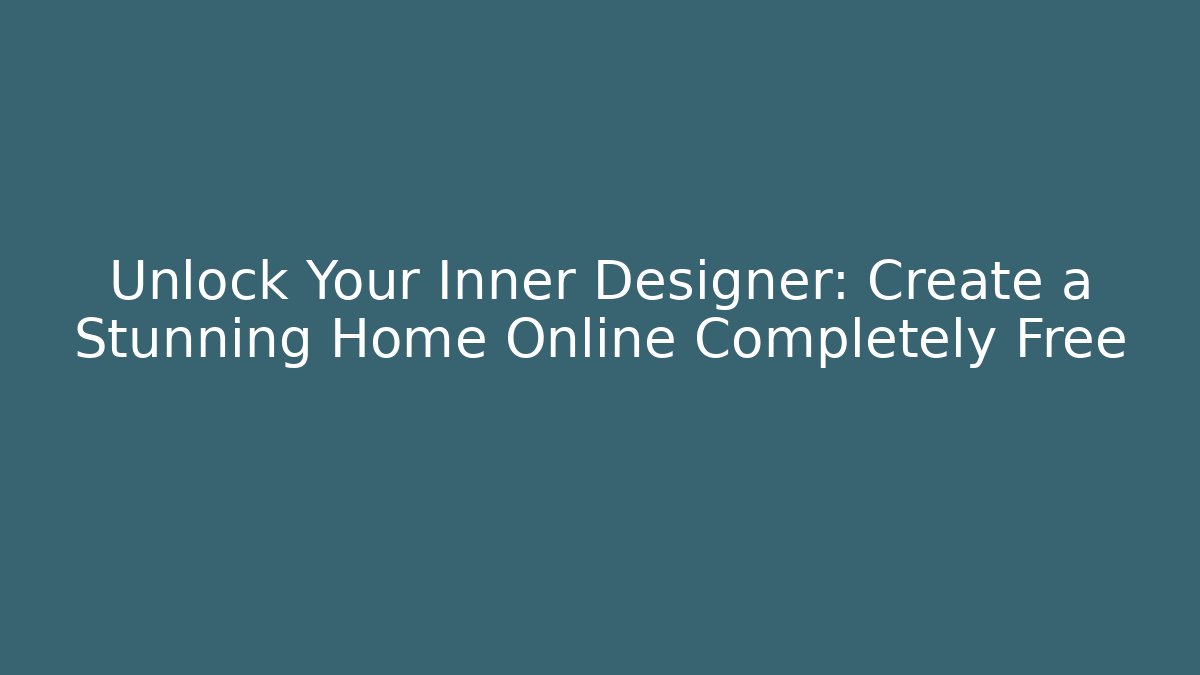 Unlock Your Inner Designer: Create a Stunning Home Online Completely Free