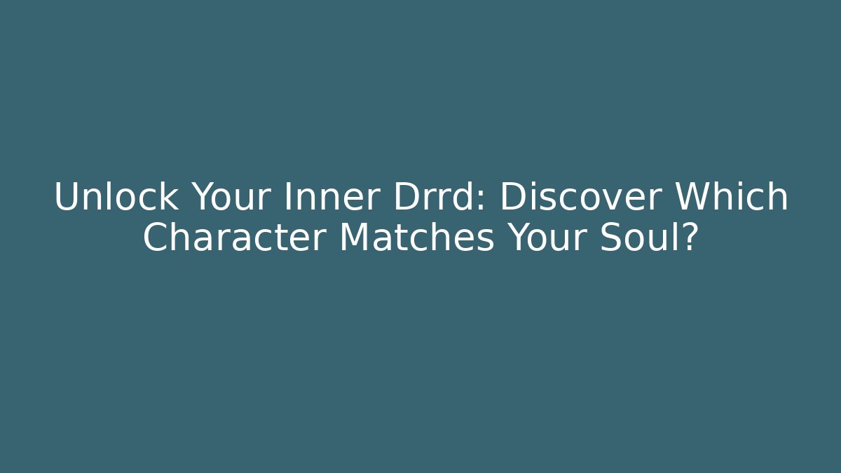 Unlock Your Inner Drrd: Discover Which Character Matches Your Soul?