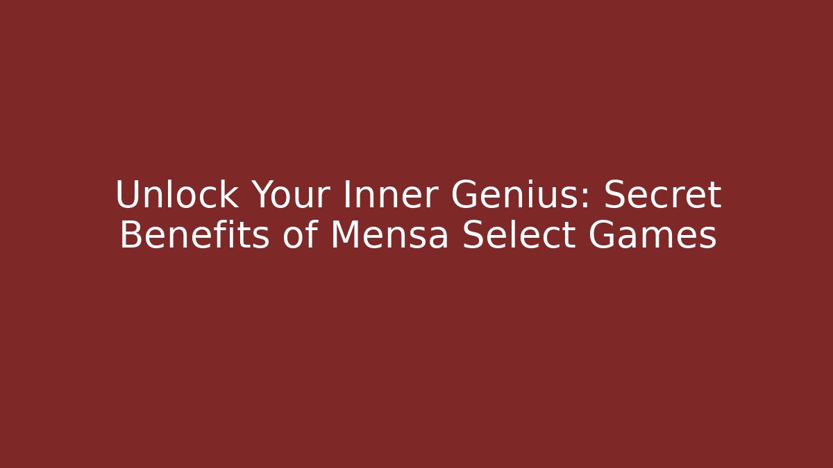 Unlock Your Inner Genius: Secret Benefits of Mensa Select Games