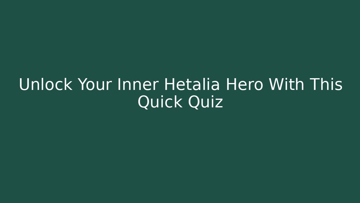 Unlock Your Inner Hetalia Hero With This Quick Quiz