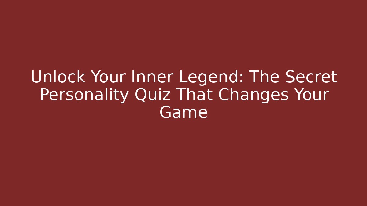 Unlock Your Inner Legend: The Secret Personality Quiz That Changes Your Game