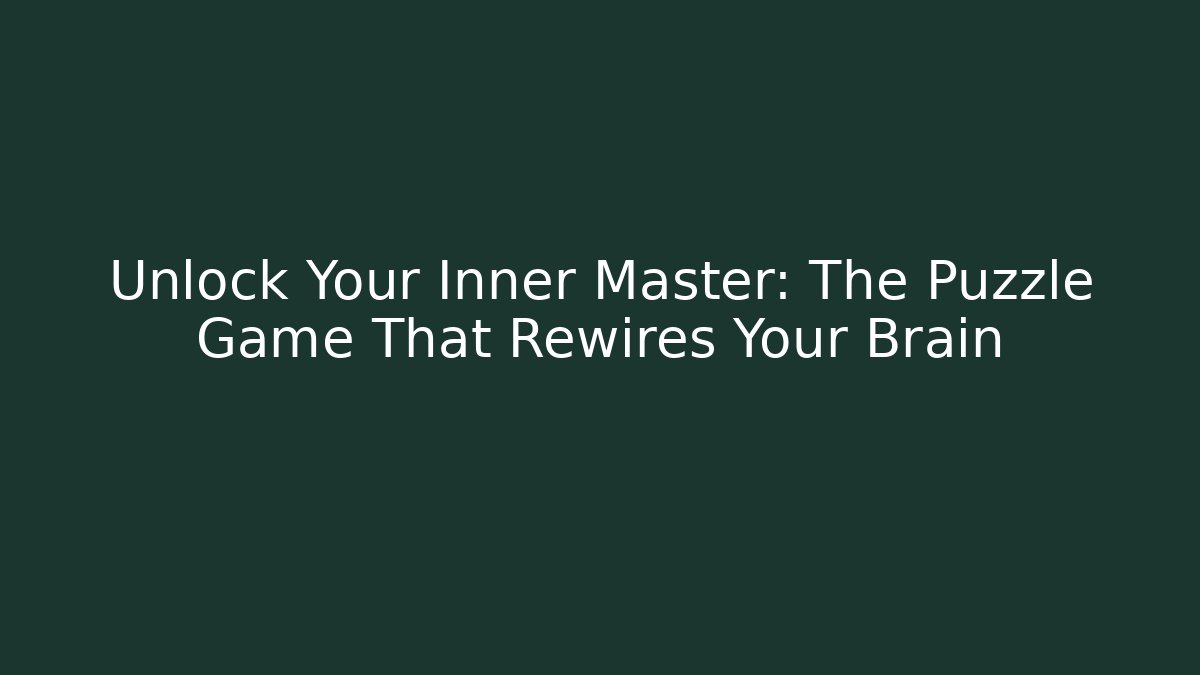 Unlock Your Inner Master: The Puzzle Game That Rewires Your Brain